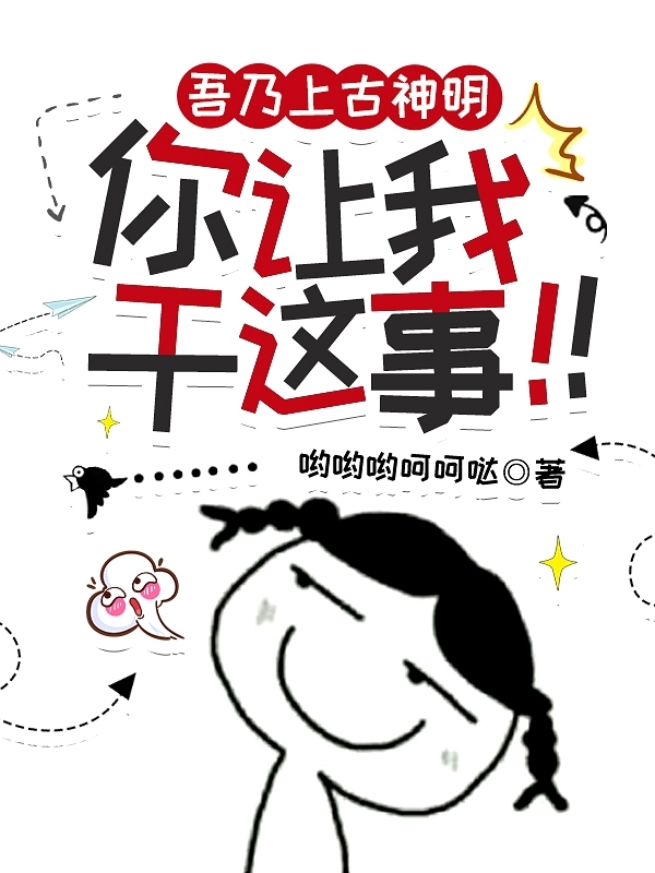 吾乃上古神明,你让我干这事
